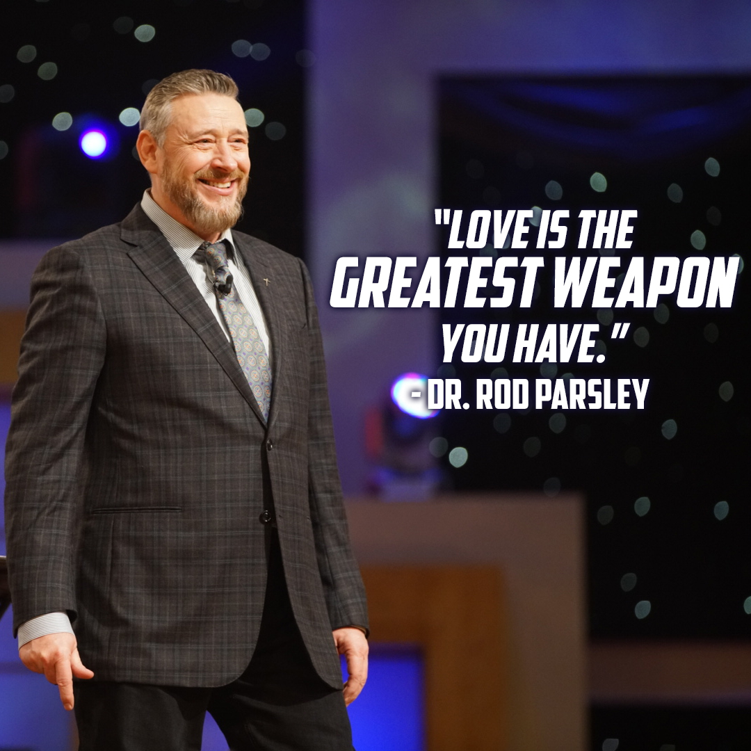 “Love is the greatest weapon you have.” - Dr. Rod Parsley