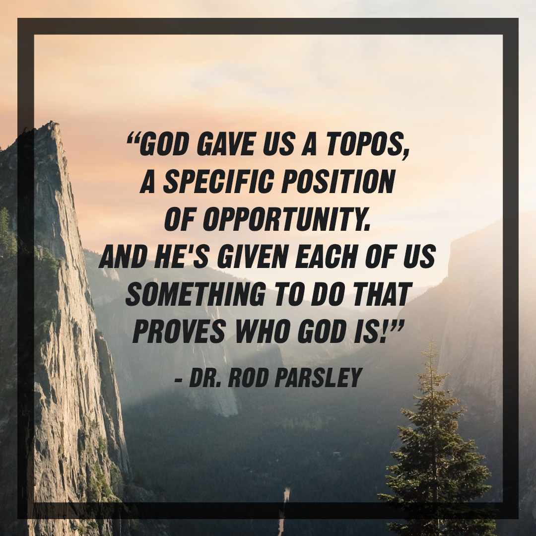 “God gave us a <em>topos</em>, a specific position of  opportunity. And He’s given each of something to do that proves who God is!” – Dr. Rod Parsley